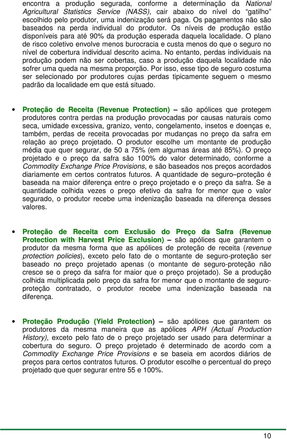 O plano de risco coletivo envolve menos burocracia e custa menos do que o seguro no nível de cobertura individual descrito acima.