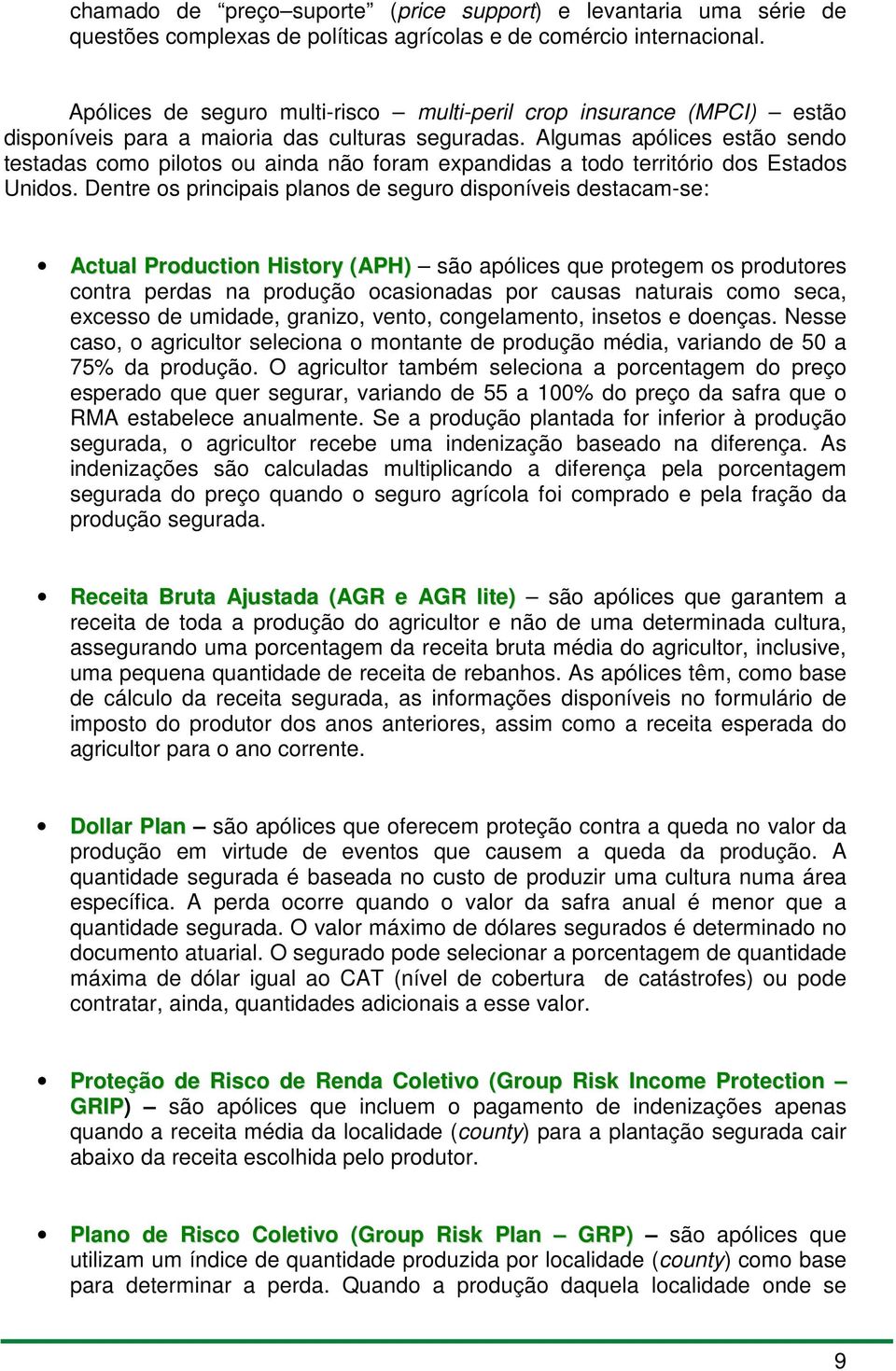 Algumas apólices estão sendo testadas como pilotos ou ainda não foram expandidas a todo território dos Estados Unidos.