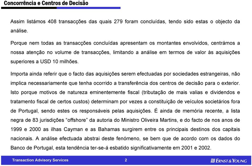 Importa ainda rfrir qu o facto das aquisiçõs srm fctuadas por socidads strangiras, não implica ncssariamnt qu tnha ocorrido a transfrência dos cntros d dcisão para o xtrior.