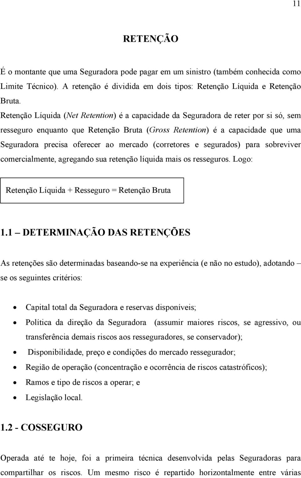 mercado (corretores e segurados) para sobreviver comercialmente, agregando sua retenção líquida mais os resseguros. Logo: Retenção Líquida + Resseguro = Retenção Bruta 1.