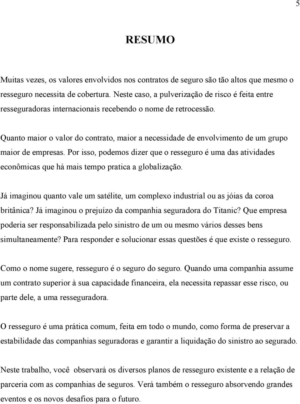 Quanto maior o valor do contrato, maior a necessidade de envolvimento de um grupo maior de empresas.