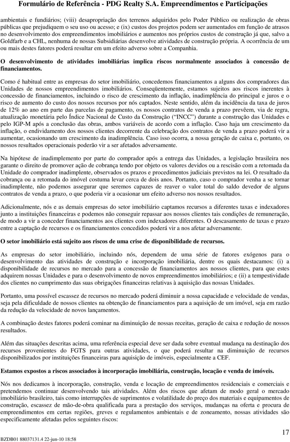 desenvolve atividades de construção própria. A ocorrência de um ou mais destes fatores poderá resultar em um efeito adverso sobre a Companhia.