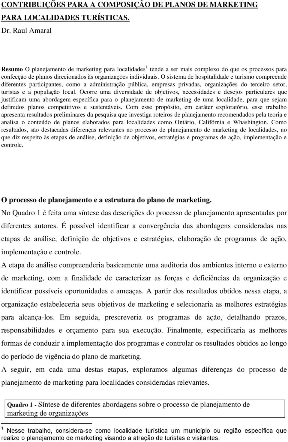 O sistema de hospitalidade e turismo compreende diferentes participantes, como a administração pública, empresas privadas, organizações do terceiro setor, turistas e a população local.