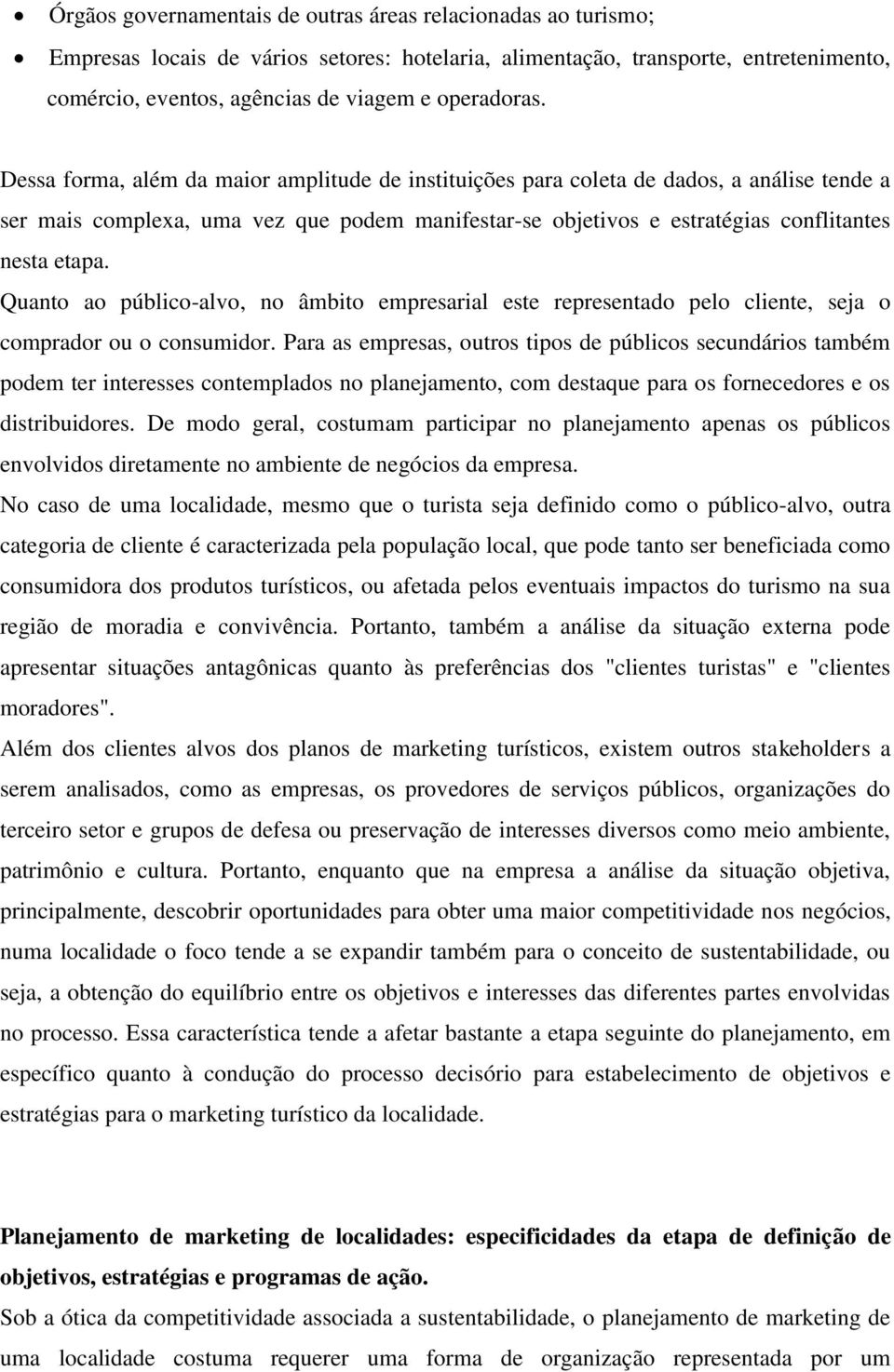 Dessa forma, além da maior amplitude de instituições para coleta de dados, a análise tende a ser mais complexa, uma vez que podem manifestar-se objetivos e estratégias conflitantes nesta etapa.