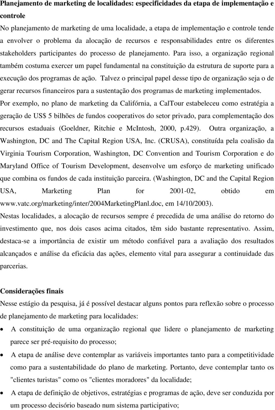 Para isso, a organização regional também costuma exercer um papel fundamental na constituição da estrutura de suporte para a execução dos programas de ação.