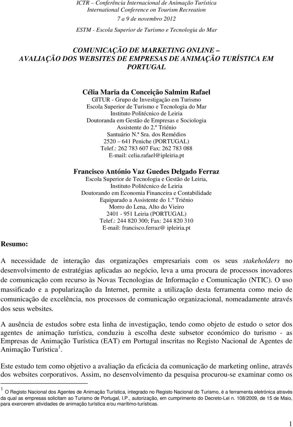 Turismo e Tecnologia do Mar Instituto Politécnico de Leiria Doutoranda em Gestão de Empresas e Sociologia Assistente do 2.º Triénio Santuário N.ª Sra. dos Remédios 2520 641 Peniche (PORTUGAL) Telef.