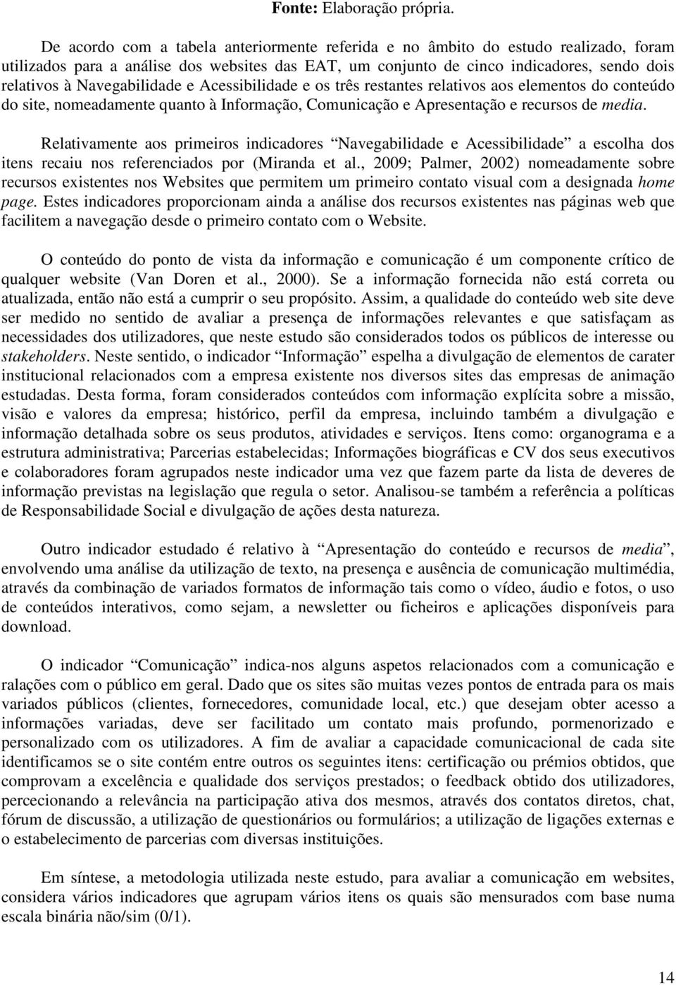 Navegabilidade e Acessibilidade e os três restantes relativos aos elementos do conteúdo do site, nomeadamente quanto à Informação, Comunicação e Apresentação e recursos de media.