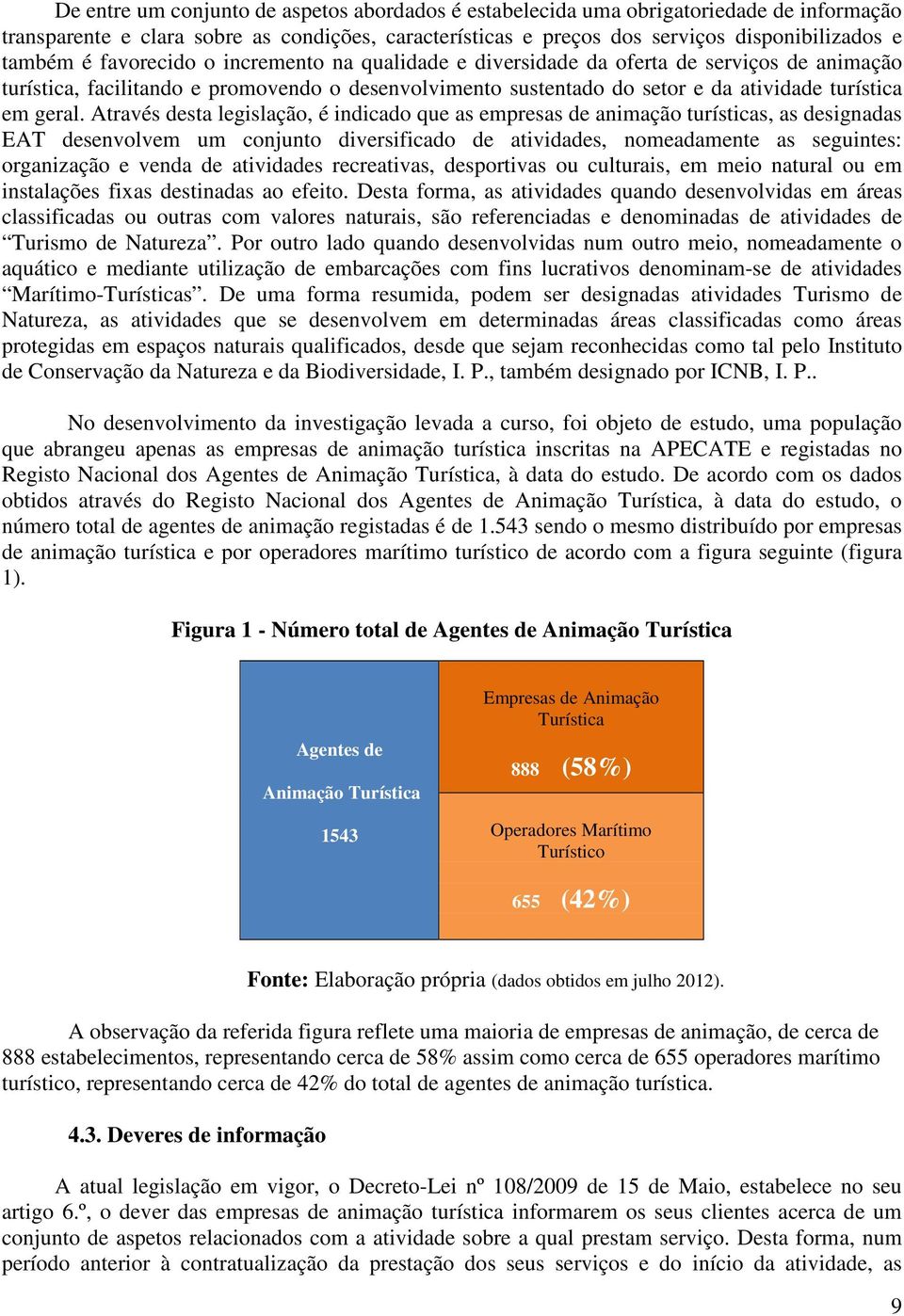 Através desta legislação, é indicado que as empresas de animação turísticas, as designadas EAT desenvolvem um conjunto diversificado de atividades, nomeadamente as seguintes: organização e venda de