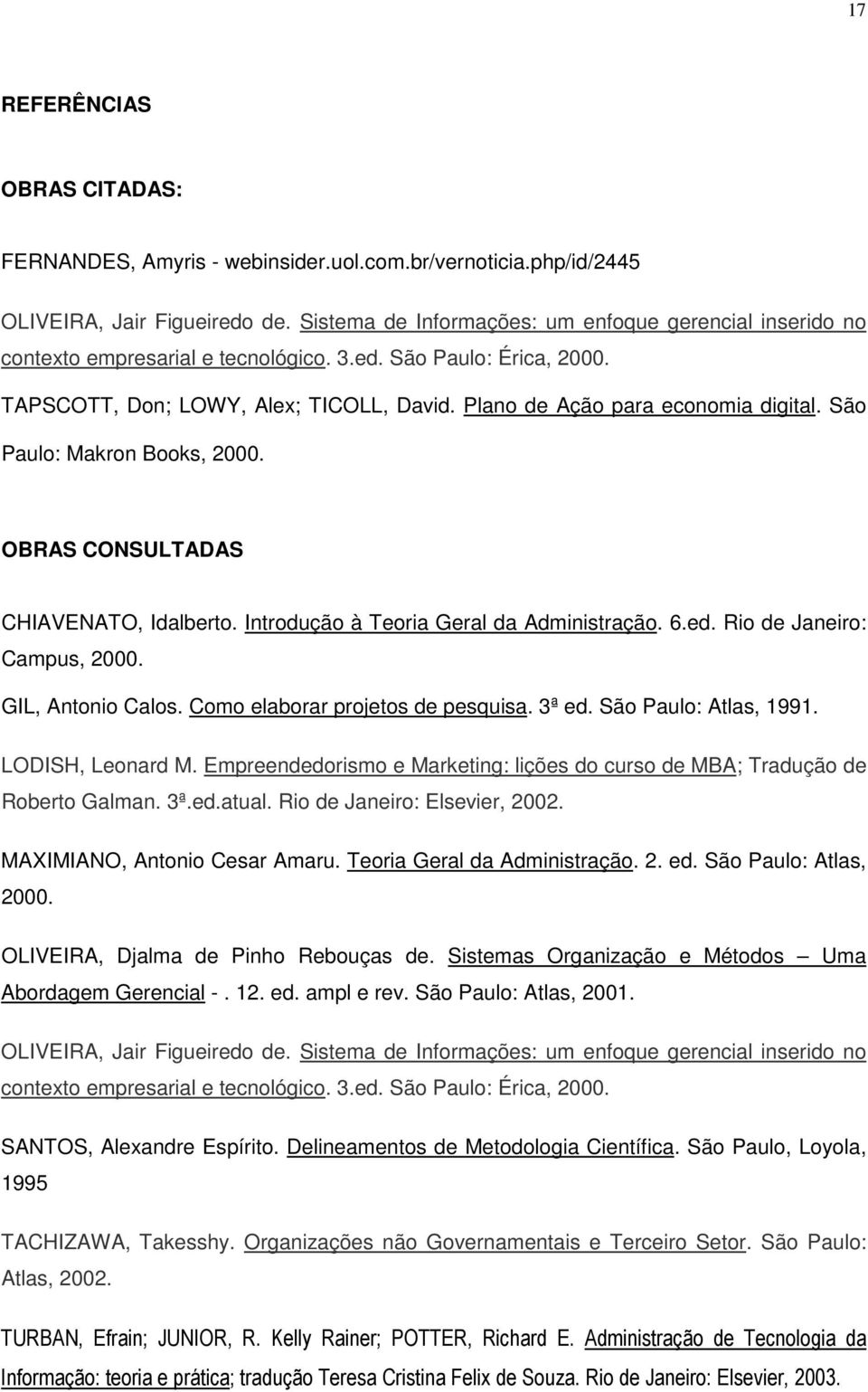 Plano de Ação para economia digital. São Paulo: Makron Books, 2000. OBRAS CONSULTADAS CHIAVENATO, Idalberto. Introdução à Teoria Geral da Administração. 6.ed. Rio de Janeiro: Campus, 2000.