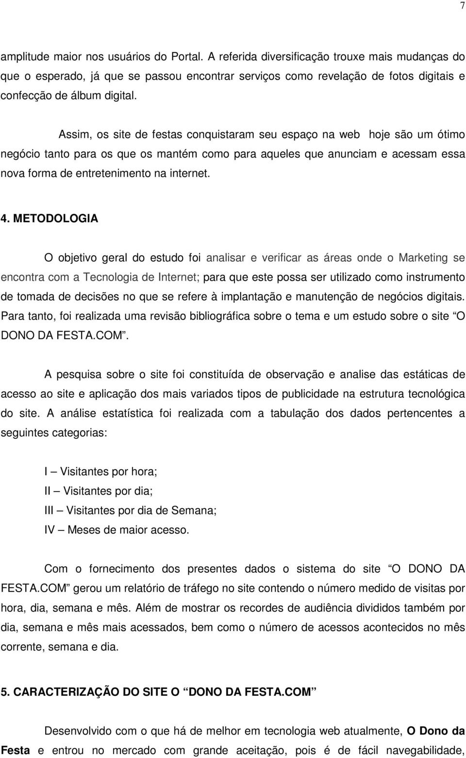 Assim, os site de festas conquistaram seu espaço na web hoje são um ótimo negócio tanto para os que os mantém como para aqueles que anunciam e acessam essa nova forma de entretenimento na internet. 4.