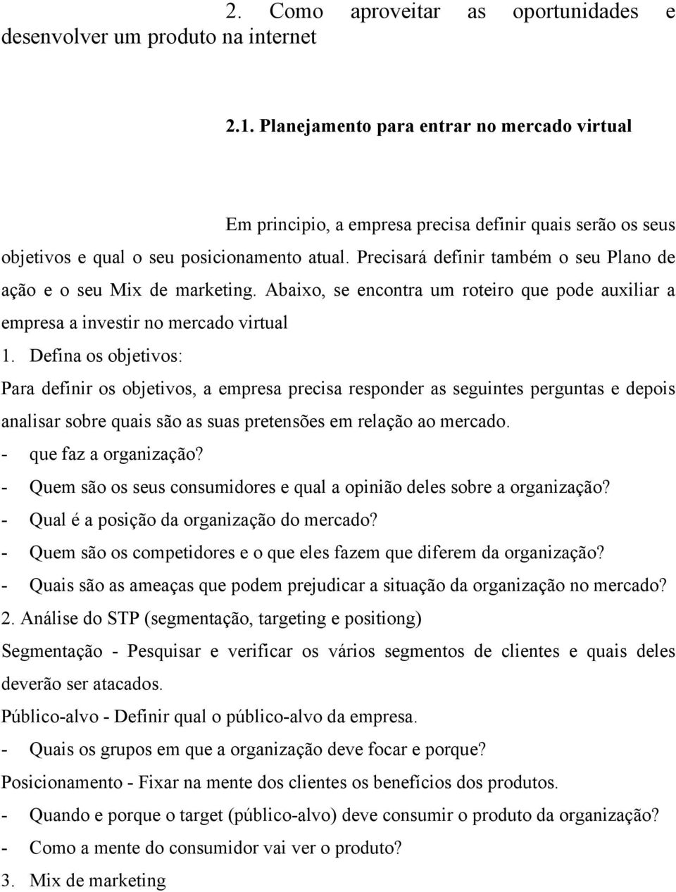 Precisará definir também o seu Plano de ação e o seu Mix de marketing. Abaixo, se encontra um roteiro que pode auxiliar a empresa a investir no mercado virtual 1.