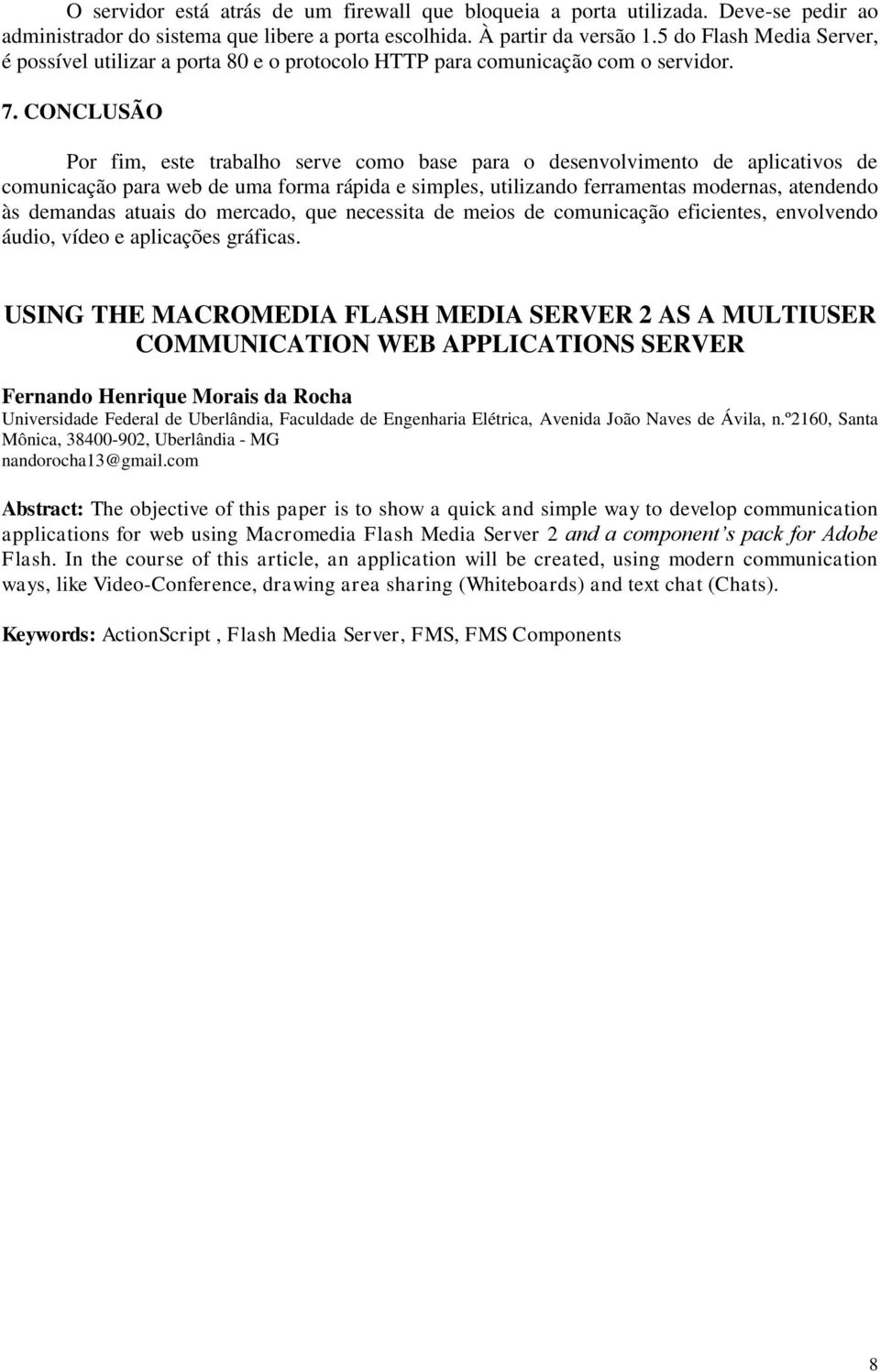 CONCLUSÃO Por fim, este trabalho serve como base para o desenvolvimento de aplicativos de comunicação para web de uma forma rápida e simples, utilizando ferramentas modernas, atendendo às demandas