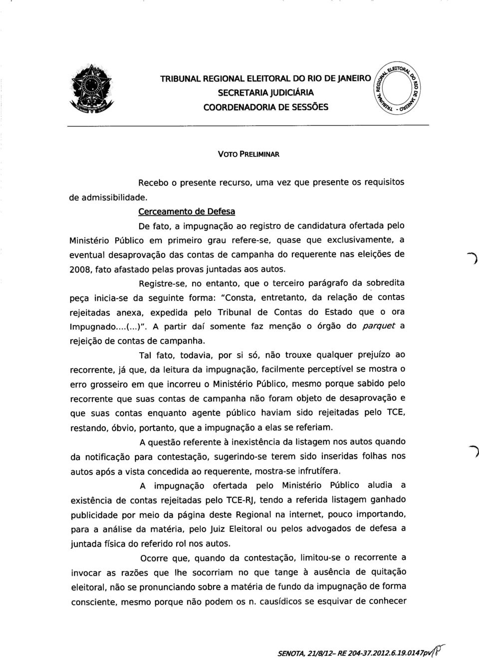 que exclusivamente, a eventual desaprovação das contas de campanha do requerente nas eleições de 2008, fato afastado pelas provas juntadas aos autos.