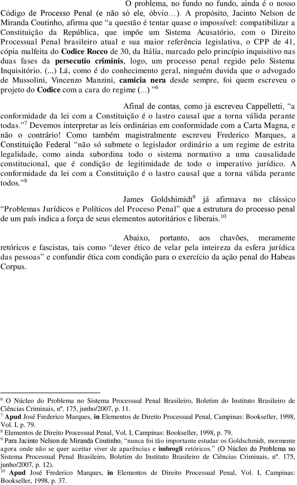 Processual Penal brasileiro atual e sua maior referência legislativa, o CPP de 41, cópia malfeita do Codice Rocco de 30, da Itália, marcado pelo princípio inquisitivo nas duas fases da persecutio