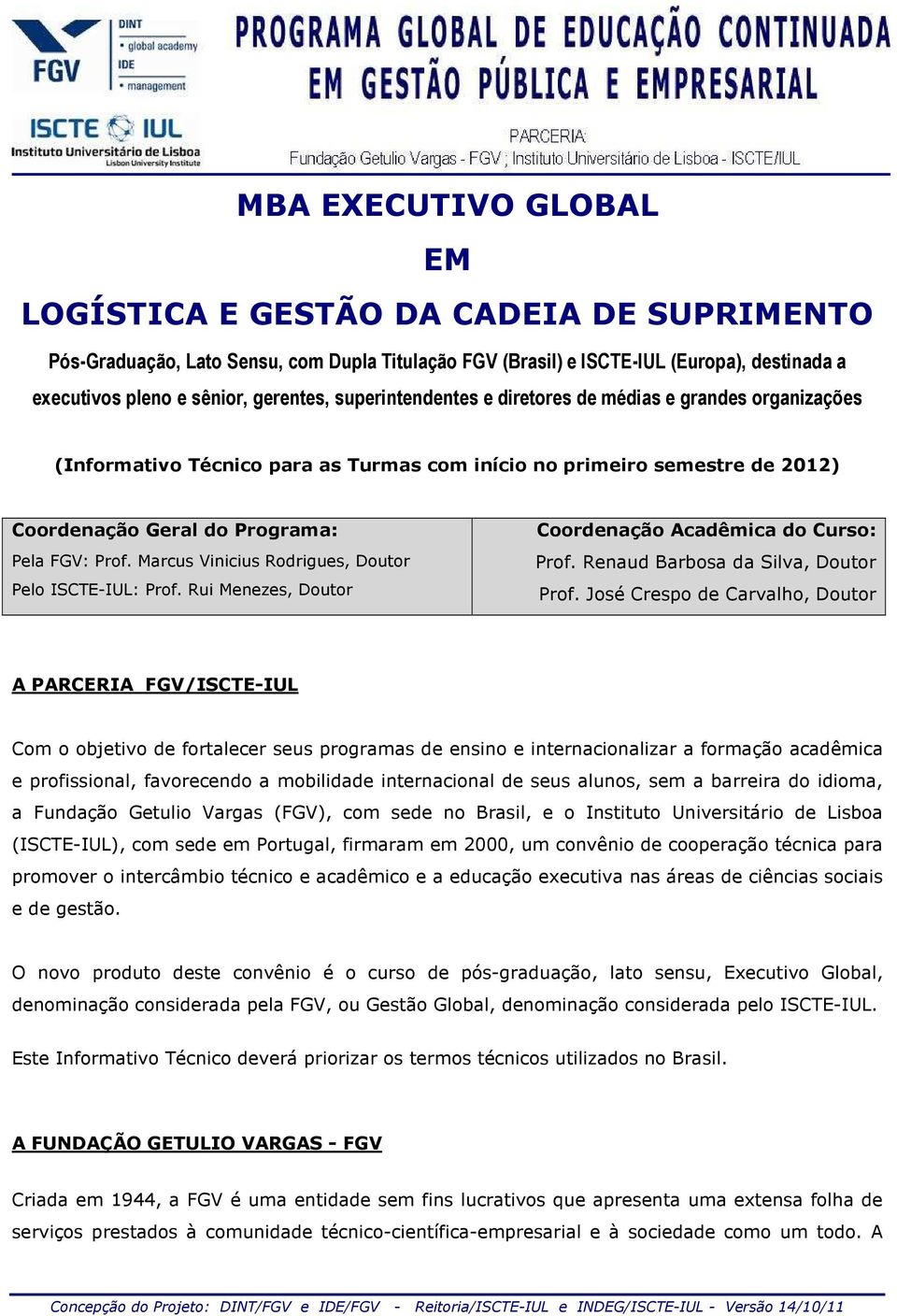 Marcus Vinicius Rodrigues, Doutor Pelo ISCTE-IUL: Prof. Rui Menezes, Doutor Coordenação Acadêmica do Curso: Prof. Renaud Barbosa da Silva, Doutor Prof.