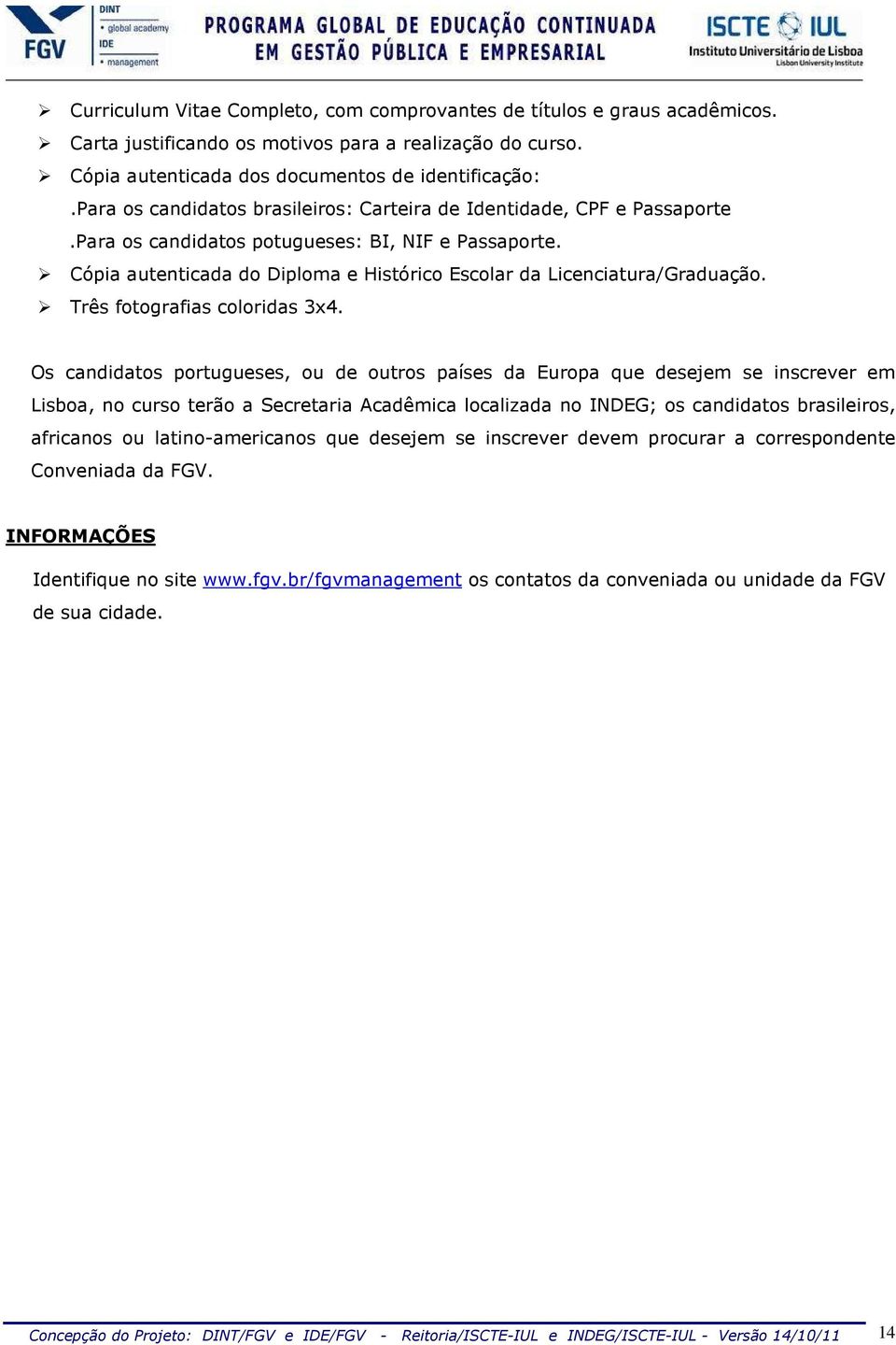 Cópia autenticada do Diploma e Histórico Escolar da Licenciatura/Graduação. Três fotografias coloridas 3x4.