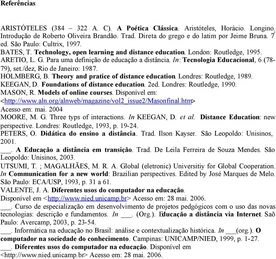 In: Tecnologia Educacional, 6 (78-79), set./dez, Rio de Janeiro: 1987. HOLMBERG, B. Theory and pratice of distance education. Londres: Routledge, 1989. KEEGAN, D. Foundations of distance education.