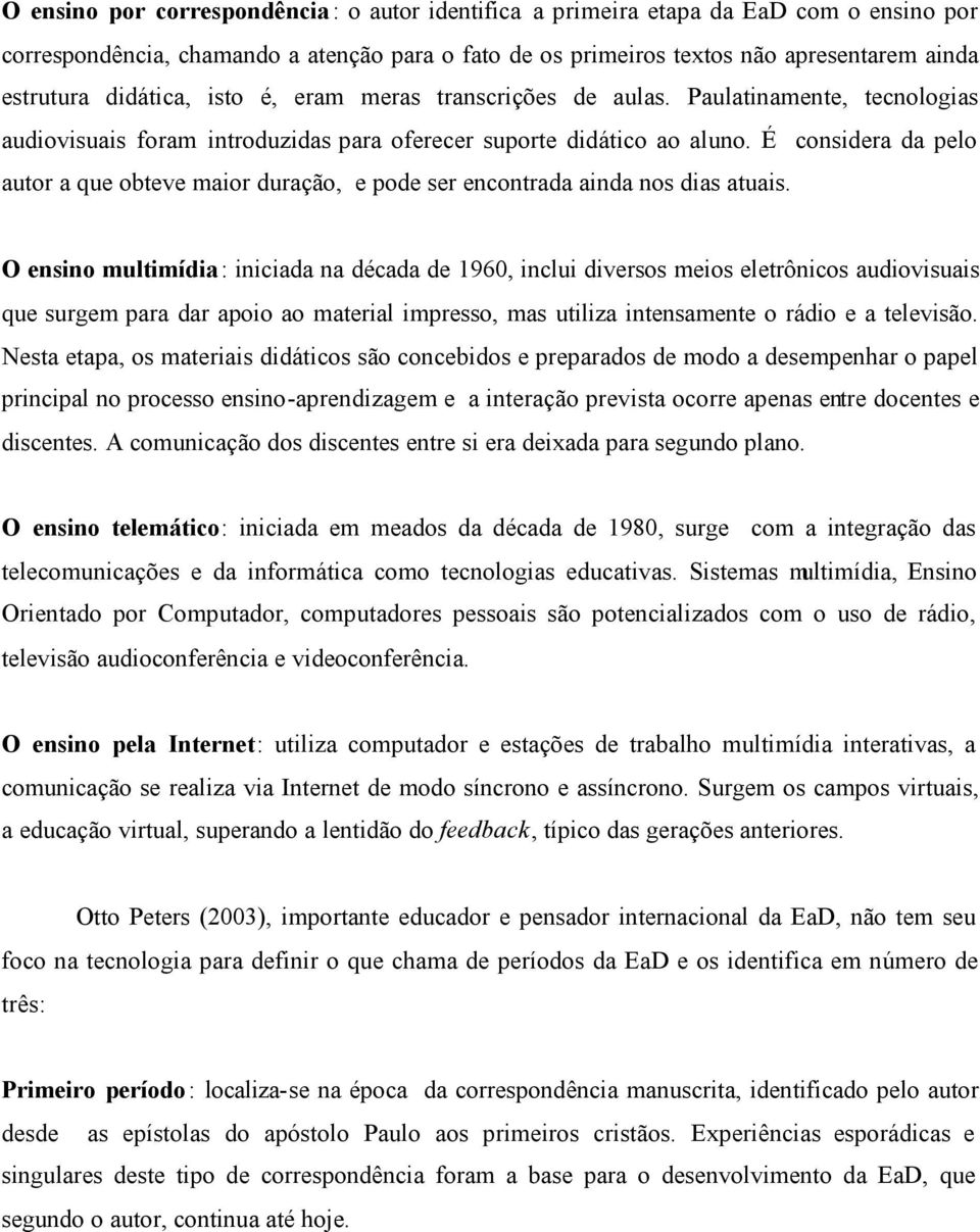 É considera da pelo autor a que obteve maior duração, e pode ser encontrada ainda nos dias atuais.