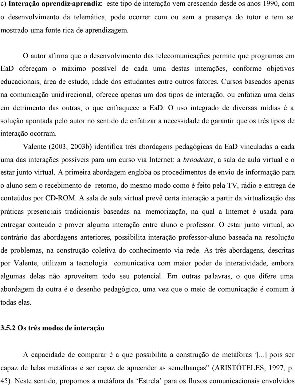 O autor afirma que o desenvolvimento das telecomunicações permite que programas em EaD ofereçam o máximo possível de cada uma destas interações, conforme objetivos educacionais, área de estudo, idade