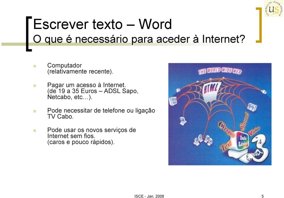 (de 19 a 35 Euros ADSL Sapo, Netcabo, etc ).