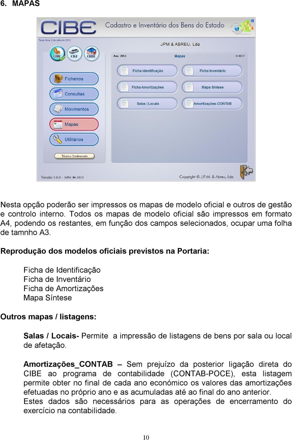 Reprodução dos modelos oficiais previstos na Portaria: Ficha de Identificação Ficha de Inventário Ficha de Amortizações Mapa Síntese Outros mapas / listagens: Salas / Locais- Permite a impressão de