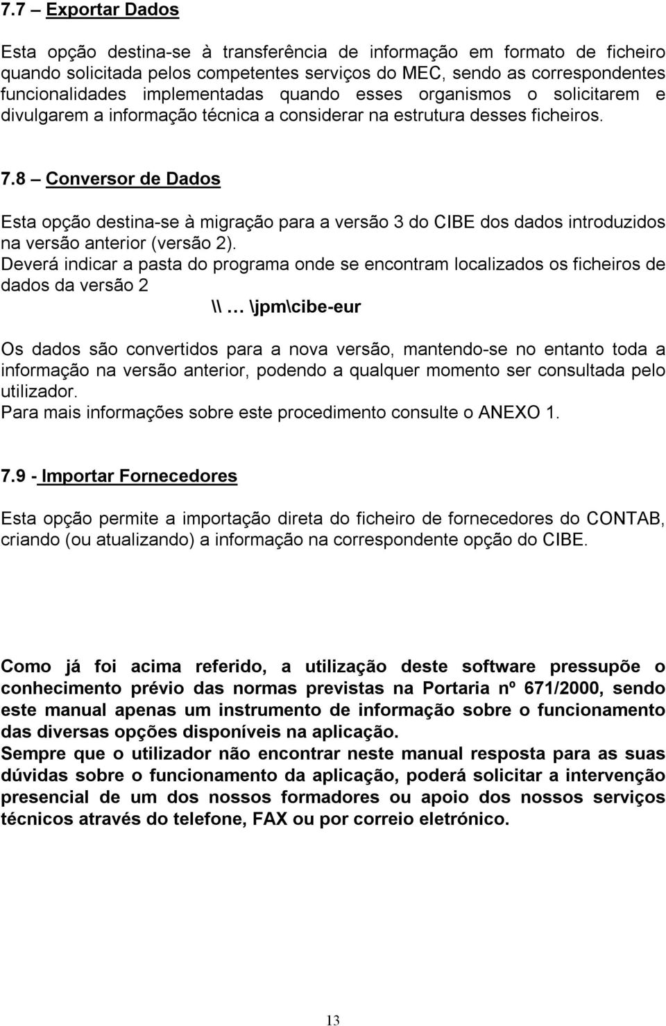 8 Conversor de Dados Esta opção destina-se à migração para a versão 3 do CIBE dos dados introduzidos na versão anterior (versão 2).