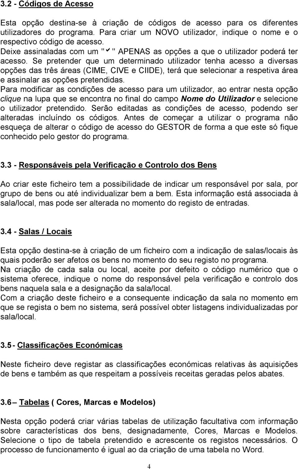 Se pretender que um determinado utilizador tenha acesso a diversas opções das três áreas (CIME, CIVE e CIIDE), terá que selecionar a respetiva área e assinalar as opções pretendidas.