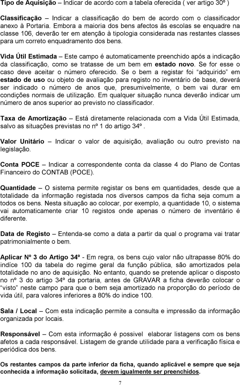 Vida Útil Estimada Este campo é automaticamente preenchido após a indicação da classificação, como se tratasse de um bem em estado novo. Se for esse o caso deve aceitar o número oferecido.