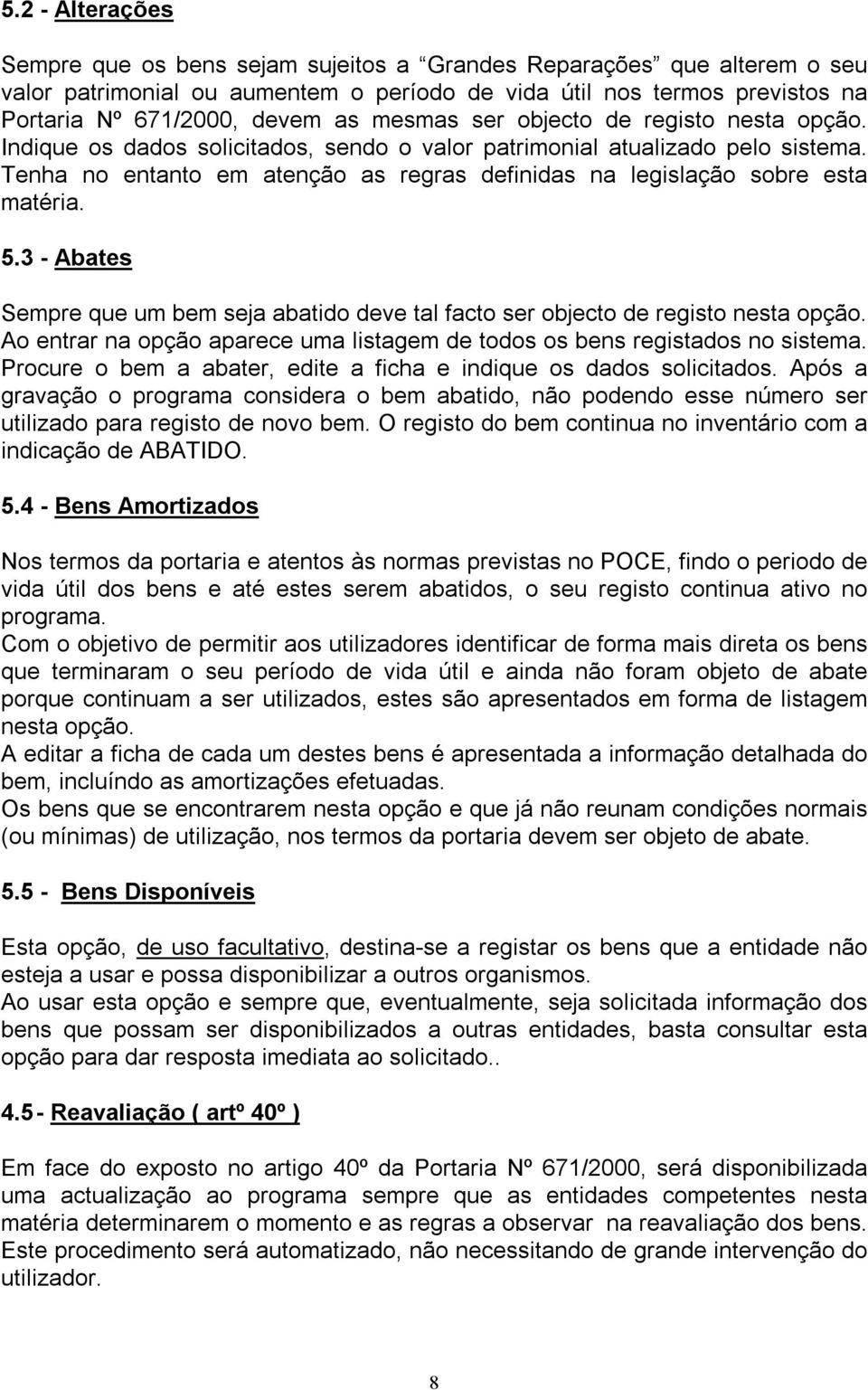 Tenha no entanto em atenção as regras definidas na legislação sobre esta matéria. 5.3 - Abates Sempre que um bem seja abatido deve tal facto ser objecto de registo nesta opção.