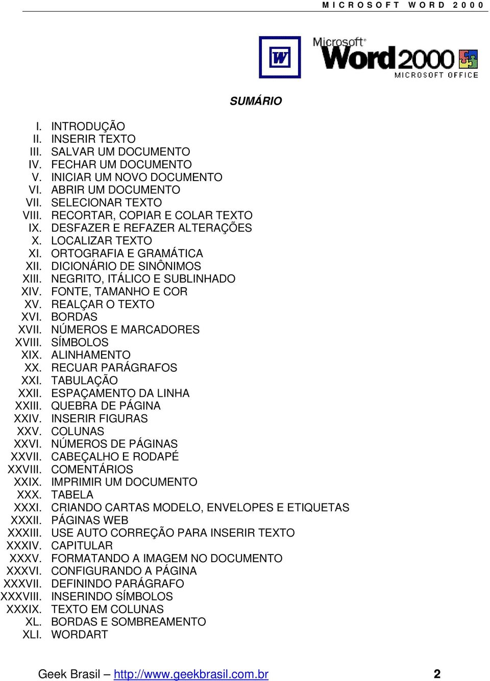 FONTE, TAMANHO E COR XV. REALÇAR O TEXTO XVI. BORDAS XVII. NÚMEROS E MARCADORES XVIII. SÍMBOLOS XIX. ALINHAMENTO XX. RECUAR PARÁGRAFOS XXI. TABULAÇÃO XXII. ESPAÇAMENTO DA LINHA XXIII.