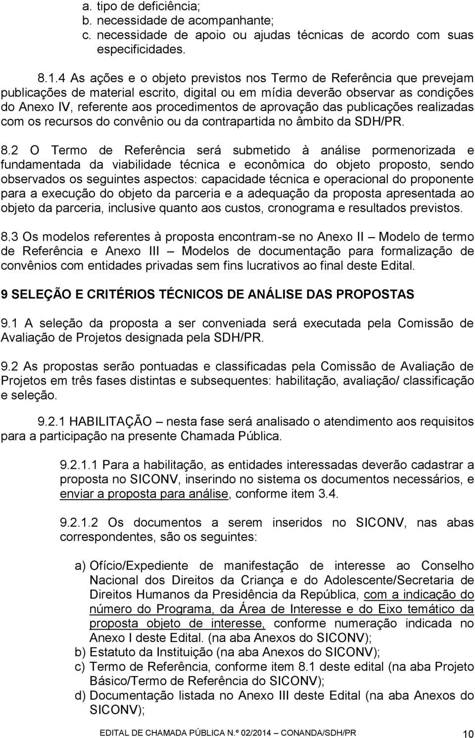 aprovação das publicações realizadas com os recursos do convênio ou da contrapartida no âmbito da SDH/PR. 8.