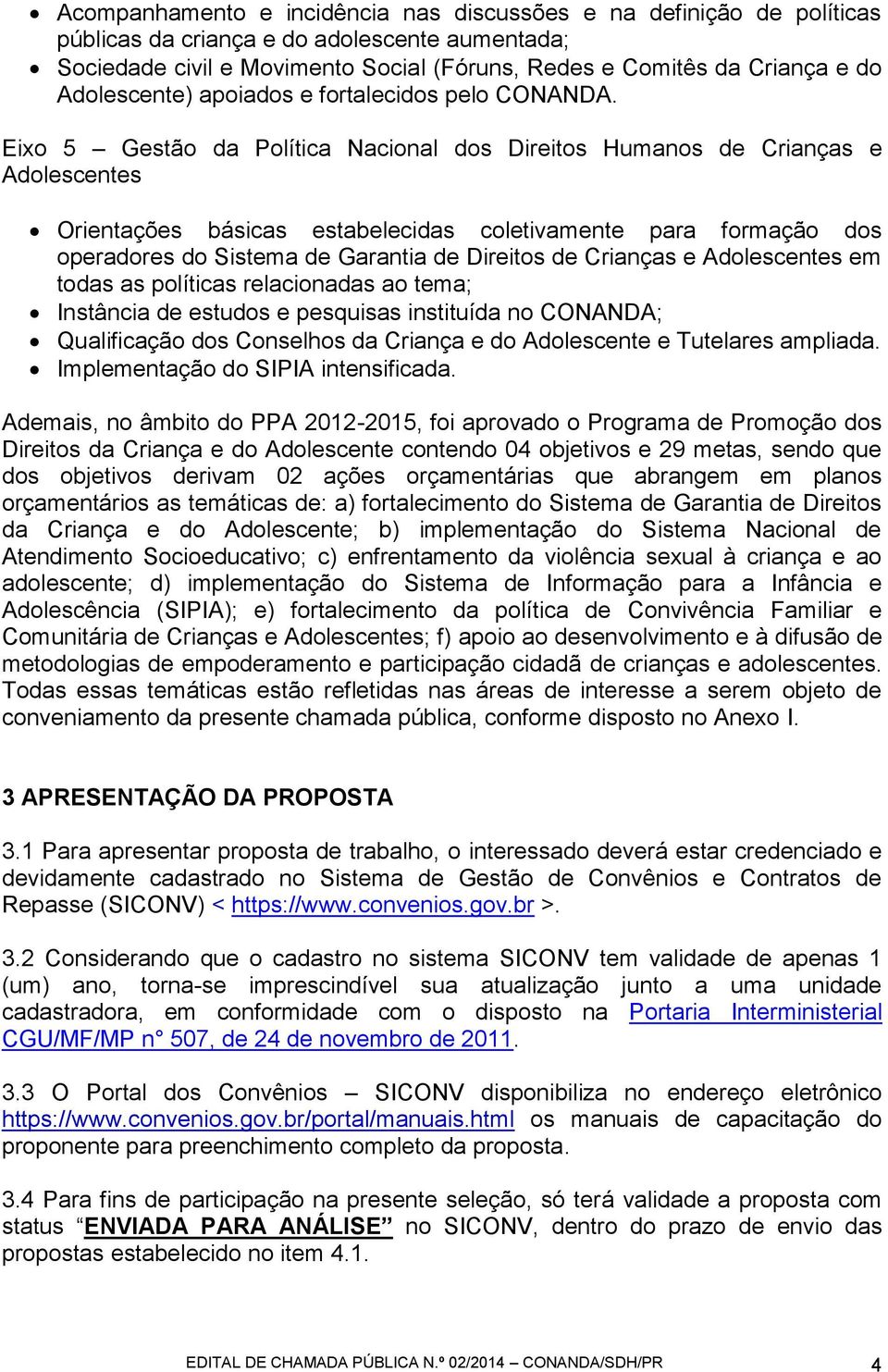 Eixo 5 Gestão da Política Nacional dos Direitos Humanos de Crianças e Adolescentes Orientações básicas estabelecidas coletivamente para formação dos operadores do Sistema de Garantia de Direitos de