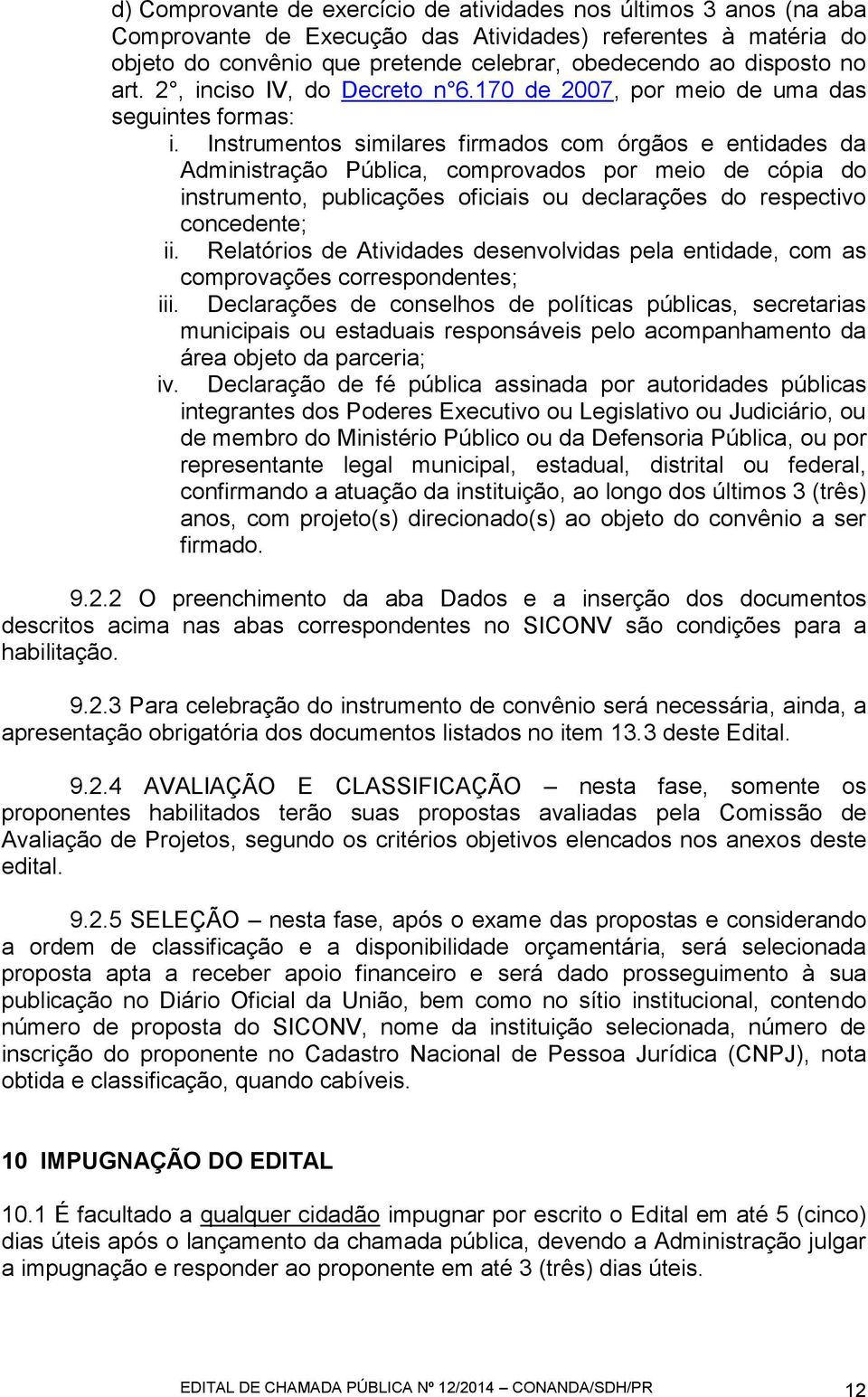 Instrumentos similares firmados com órgãos e entidades da Administração Pública, comprovados por meio de cópia do instrumento, publicações oficiais ou declarações do respectivo concedente; ii.