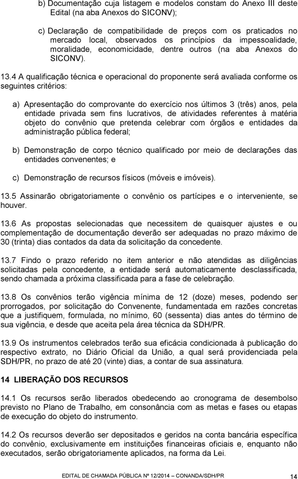 4 A qualificação técnica e operacional do proponente será avaliada conforme os seguintes critérios: a) Apresentação do comprovante do exercício nos últimos 3 (três) anos, pela entidade privada sem