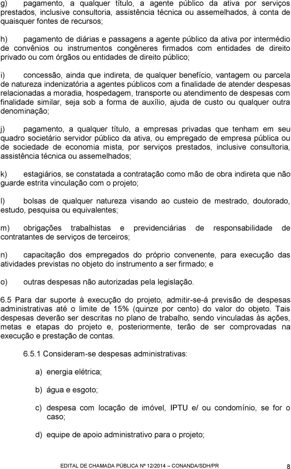 concessão, ainda que indireta, de qualquer benefício, vantagem ou parcela de natureza indenizatória a agentes públicos com a finalidade de atender despesas relacionadas a moradia, hospedagem,