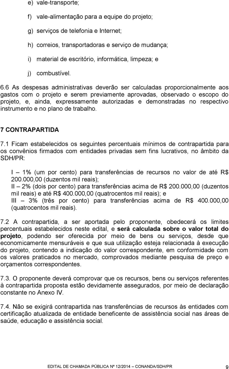 6 As despesas administrativas deverão ser calculadas proporcionalmente aos gastos com o projeto e serem previamente aprovadas, observado o escopo do projeto, e, ainda, expressamente autorizadas e