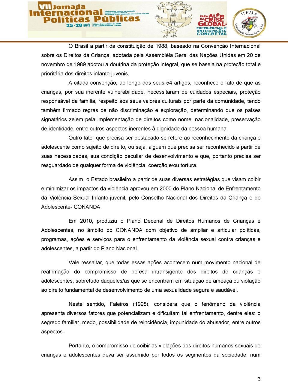 A citada convenção, ao longo dos seus 54 artigos, reconhece o fato de que as crianças, por sua inerente vulnerabilidade, necessitaram de cuidados especiais, proteção responsável da família, respeito