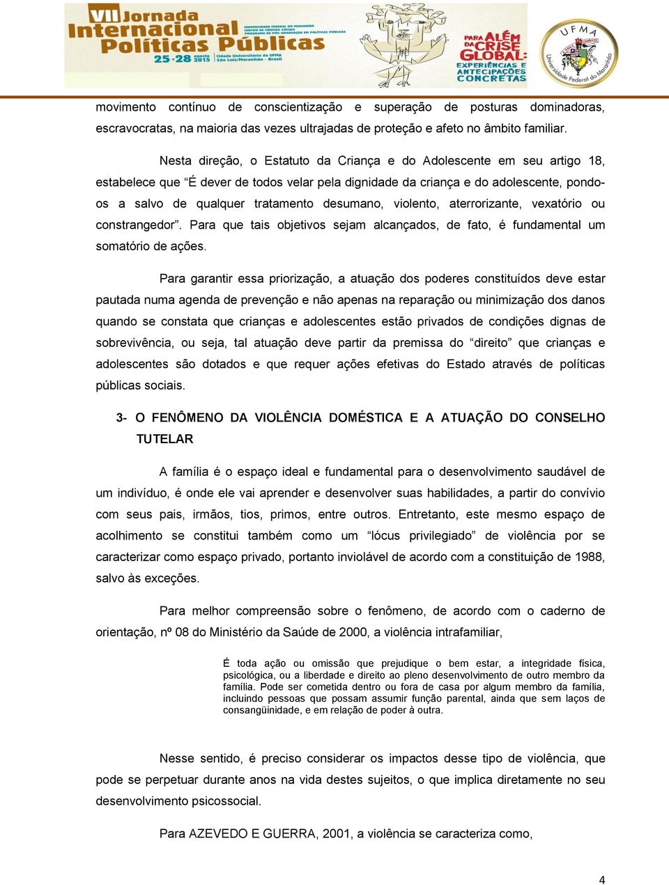 desumano, violento, aterrorizante, vexatório ou constrangedor. Para que tais objetivos sejam alcançados, de fato, é fundamental um somatório de ações.