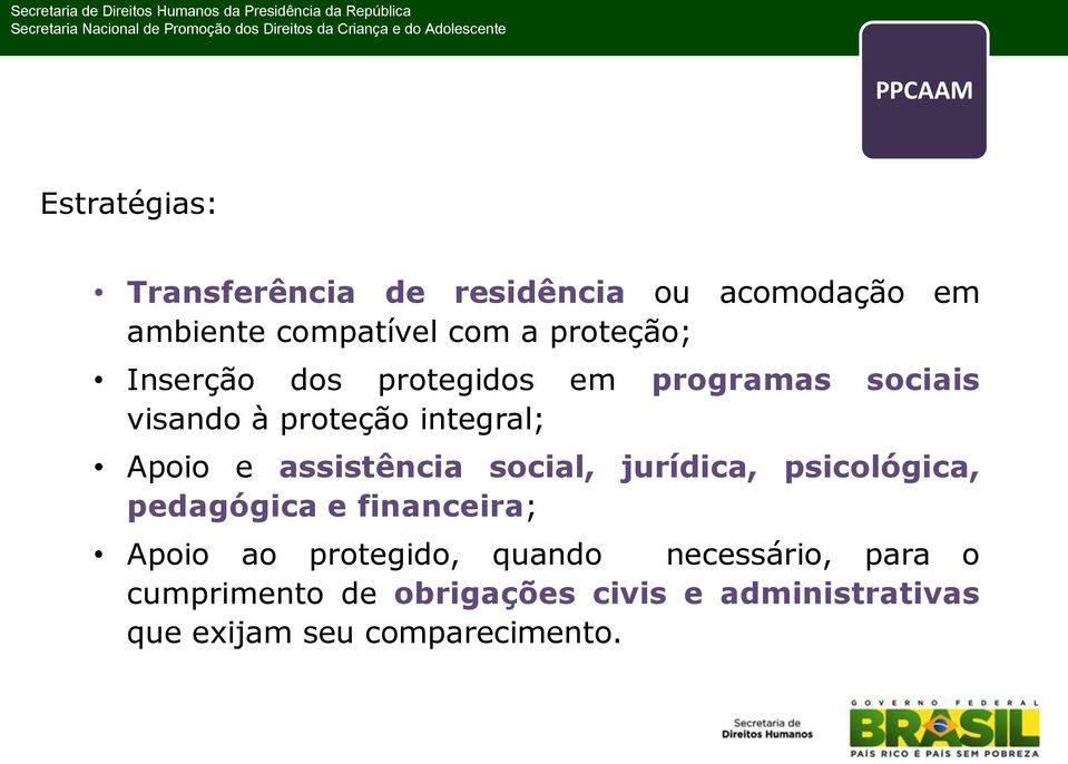 assistência social, jurídica, psicológica, pedagógica e financeira; Apoio ao protegido, quando