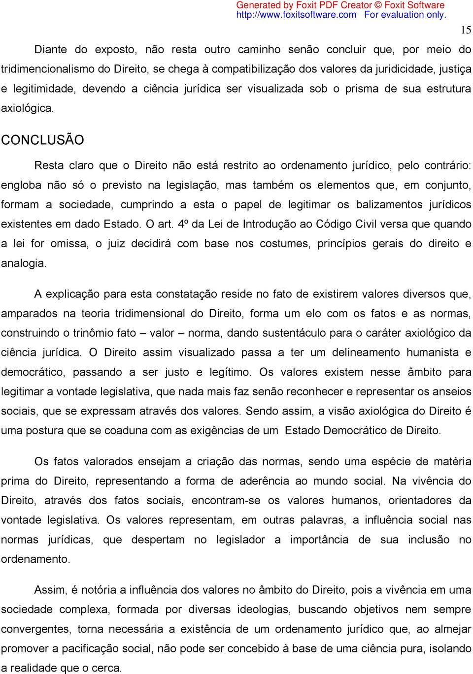 CONCLUSÃO Resta claro que o Direito não está restrito ao ordenamento jurídico, pelo contrário: engloba não só o previsto na legislação, mas também os elementos que, em conjunto, formam a sociedade,