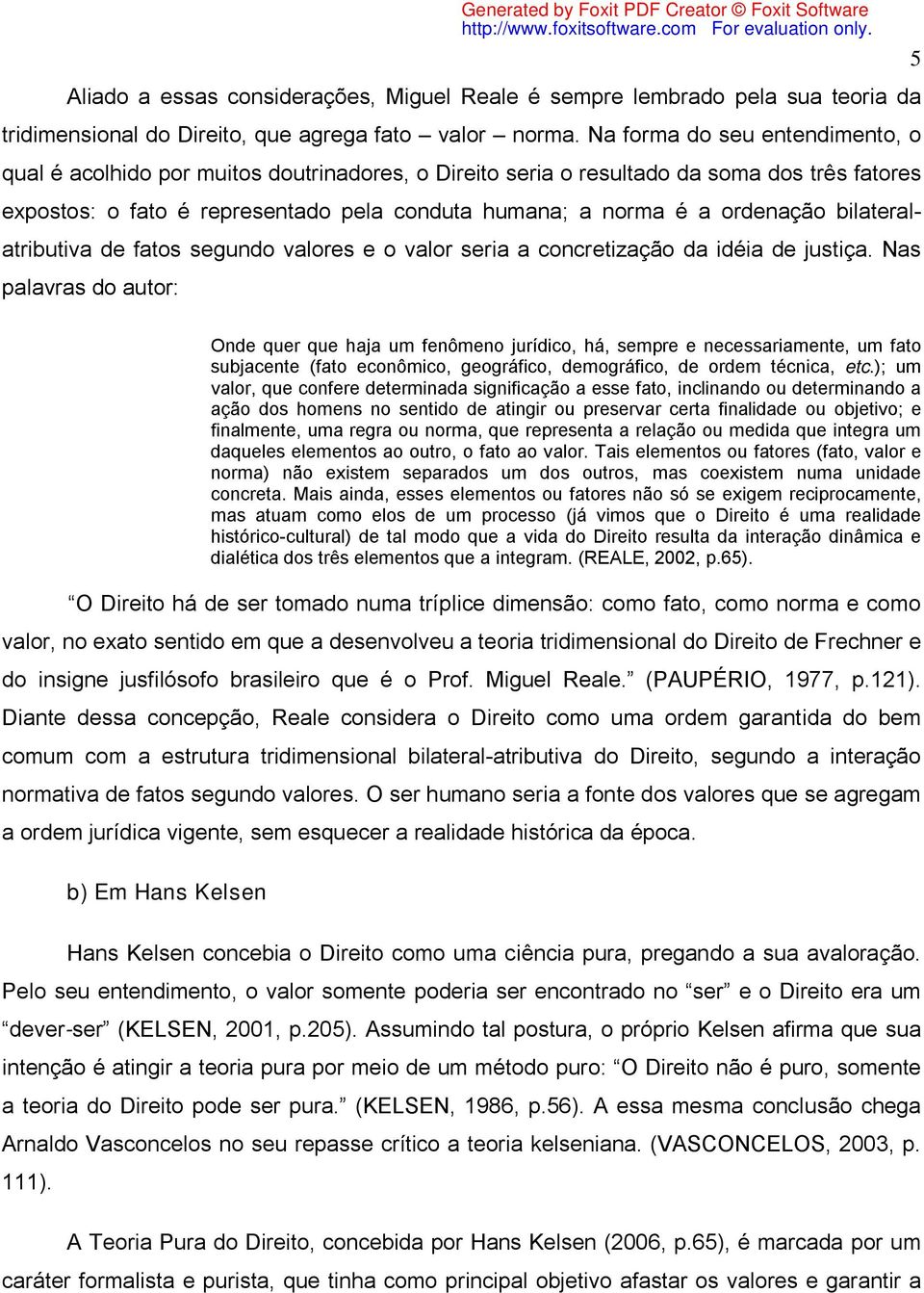 ordenação bilateralatributiva de fatos segundo valores e o valor seria a concretização da idéia de justiça.