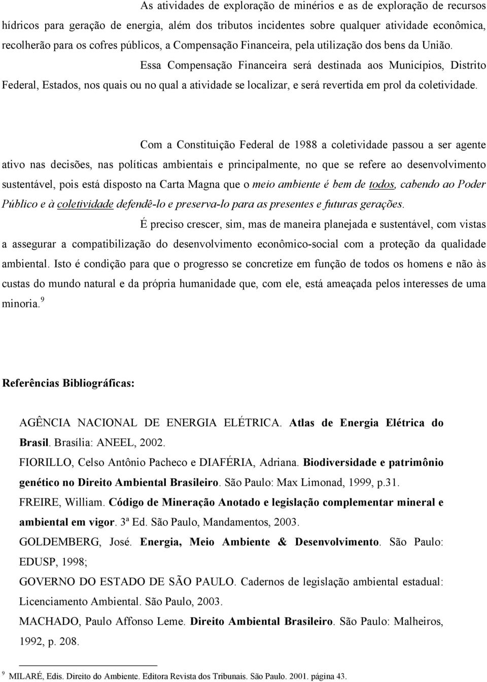 Essa Compensação Financeira será destinada aos Municípios, Distrito Federal, Estados, nos quais ou no qual a atividade se localizar, e será revertida em prol da coletividade.