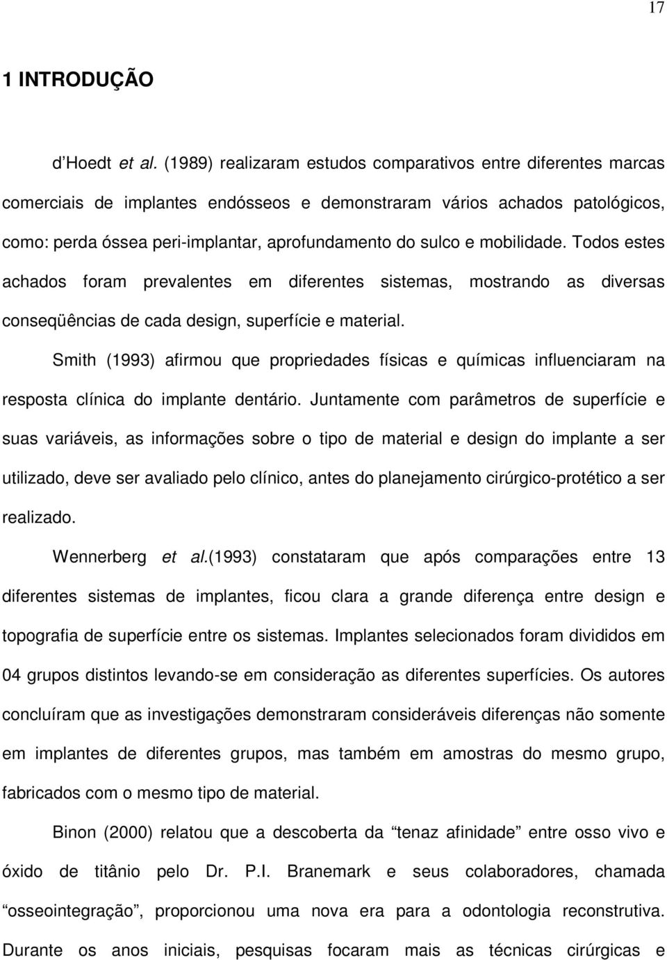 mobilidade. Todos estes achados foram prevalentes em diferentes sistemas, mostrando as diversas conseqüências de cada design, superfície e material.