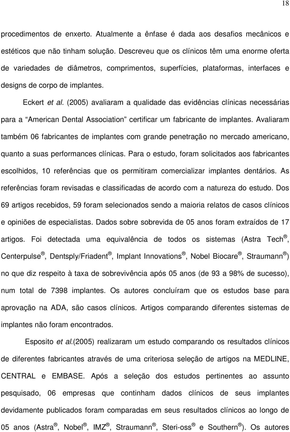 (2005) avaliaram a qualidade das evidências clínicas necessárias para a American Dental Association certificar um fabricante de implantes.