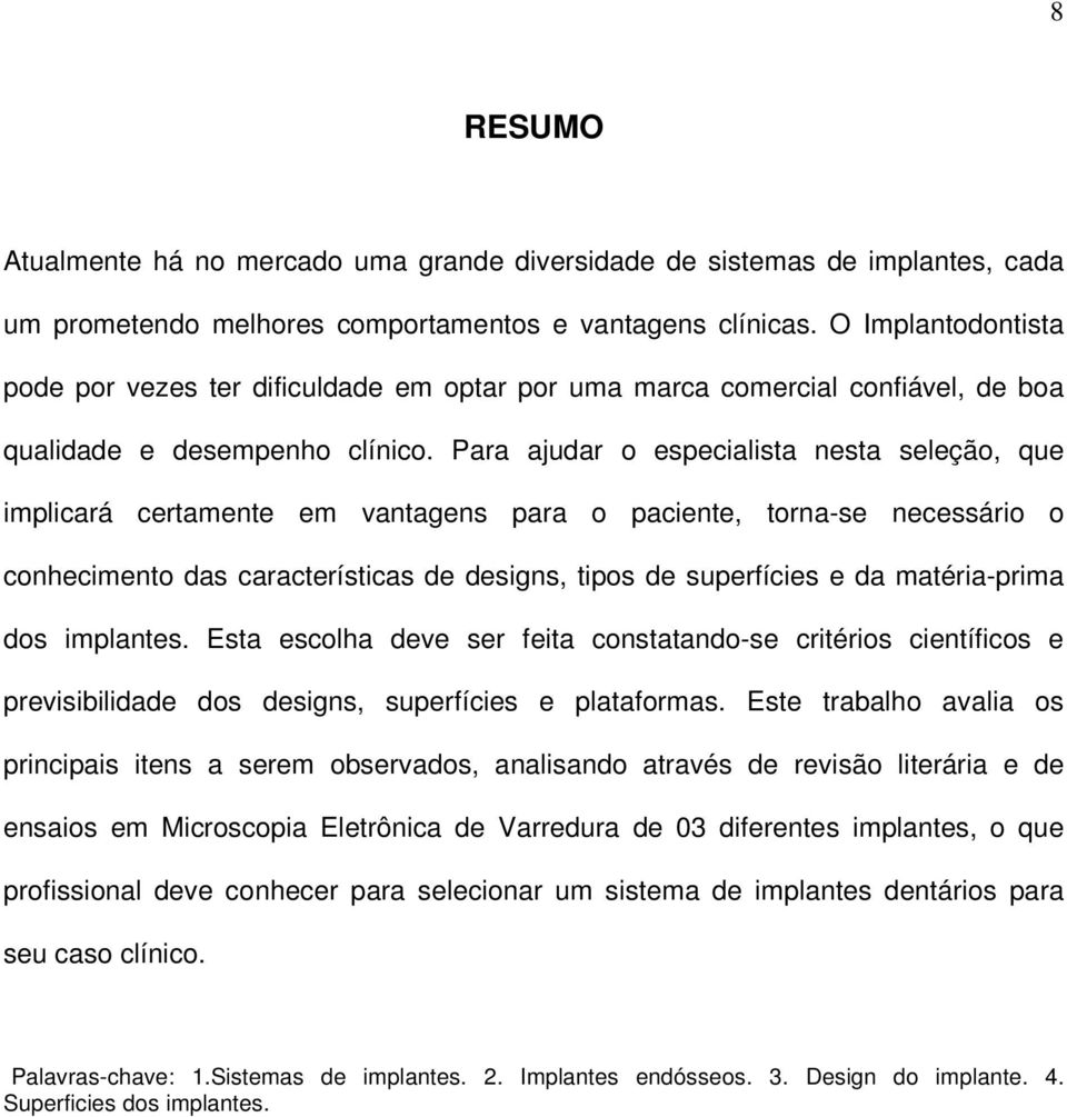 Para ajudar o especialista nesta seleção, que implicará certamente em vantagens para o paciente, torna-se necessário o conhecimento das características de designs, tipos de superfícies e da