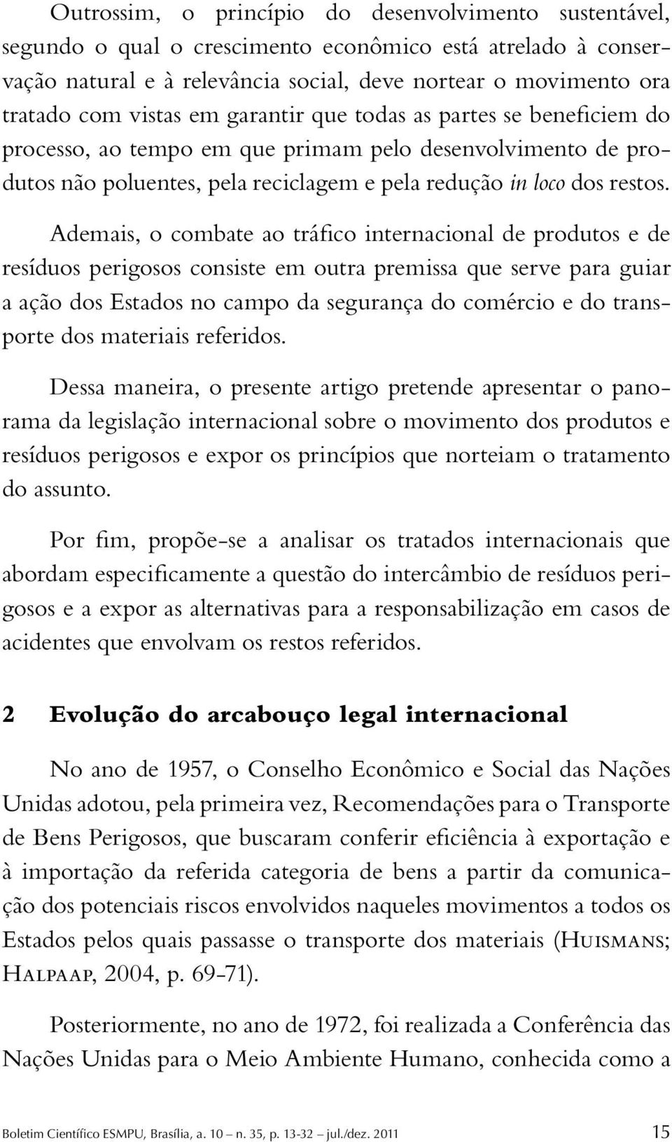 Ademais, o combate ao tráfico internacional de produtos e de resíduos perigosos consiste em outra premissa que serve para guiar a ação dos Estados no campo da segurança do comércio e do transporte