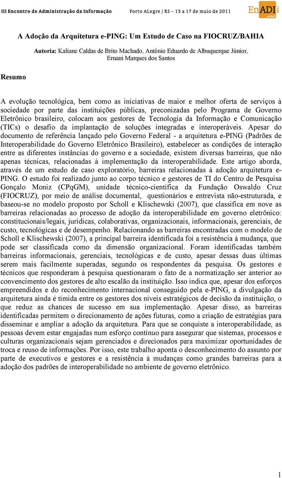 gestores de Tecnologia da Informação e Comunicação (TICs) o desafio da implantação de soluções integradas e interoperáveis.