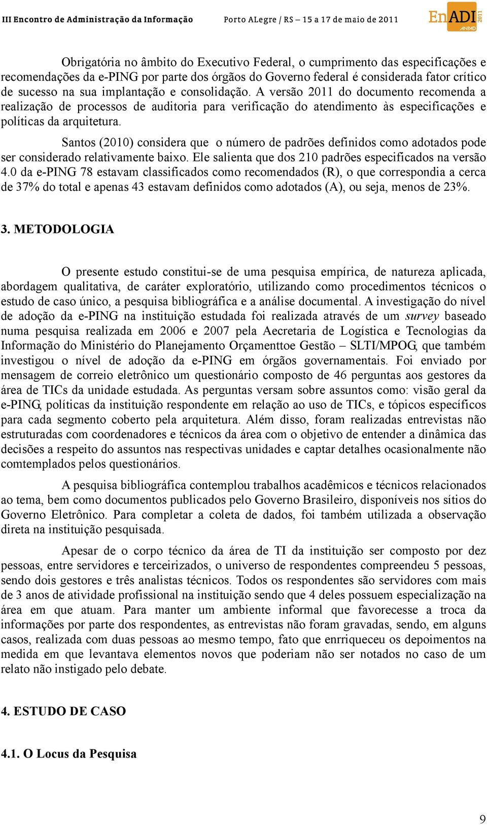 Santos (2010) considera que o número de padrões definidos como adotados pode ser considerado relativamente baixo. Ele salienta que dos 210 padrões especificados na versão 4.