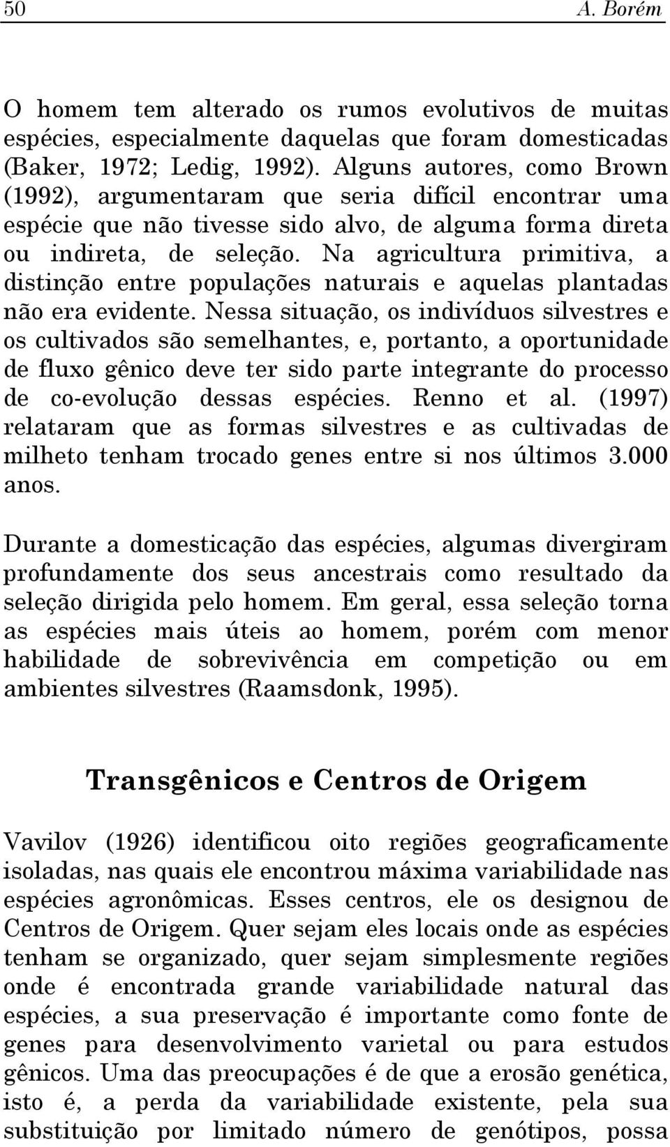 Na agricultura primitiva, a distinção entre populações naturais e aquelas plantadas não era evidente.