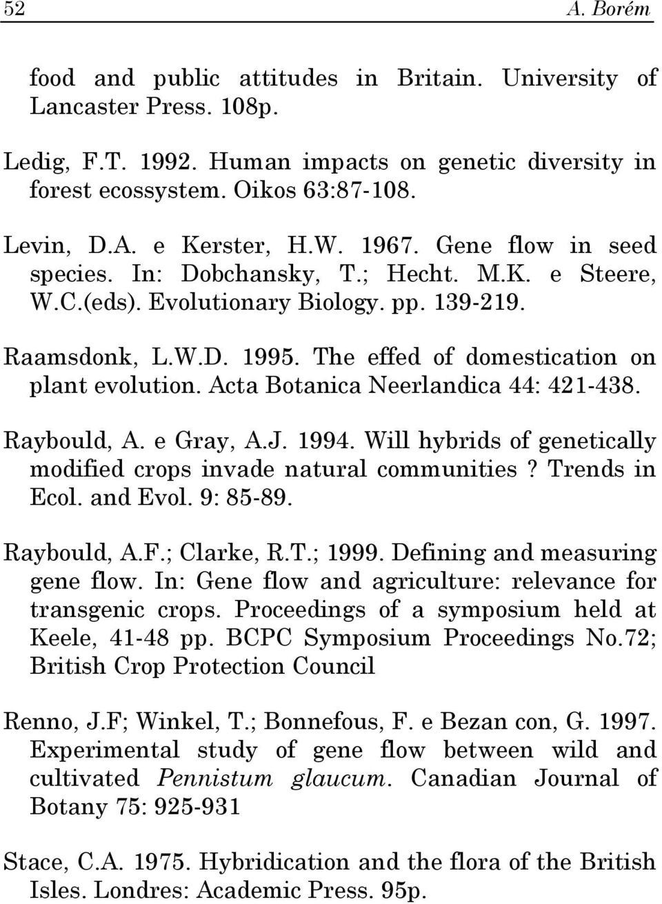 Acta Botanica Neerlandica 44: 421-438. Raybould, A. e Gray, A.J. 1994. Will hybrids of genetically modified crops invade natural communities? Trends in Ecol. and Evol. 9: 85-89. Raybould, A.F.